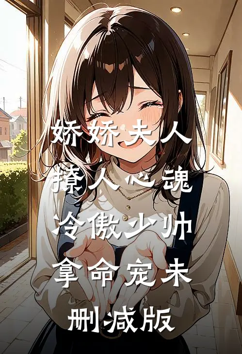 娇娇夫人撩人心魂，冷傲少帅拿命宠未删减版