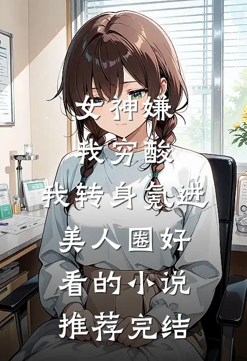 女神嫌我穷酸，我转身氪进美人圈好看的小说推荐完结