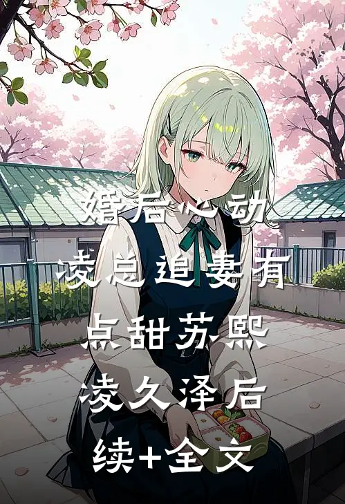 婚后心动：凌总追妻有点甜苏熙凌久泽后续+全文