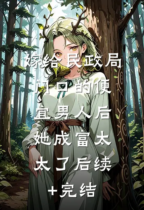 嫁给民政局门口的便宜男人后，她成富太太了后续+完结