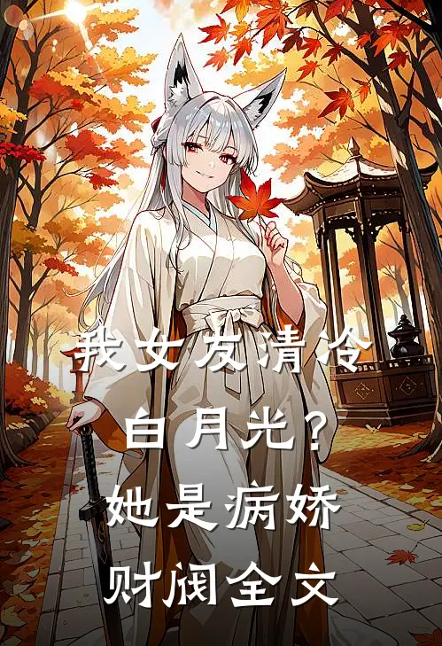 我女友清冷白月光？她是病娇财阀全文