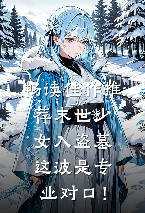 畅读佳作推荐末世少女入盗墓，这波是专业对口！