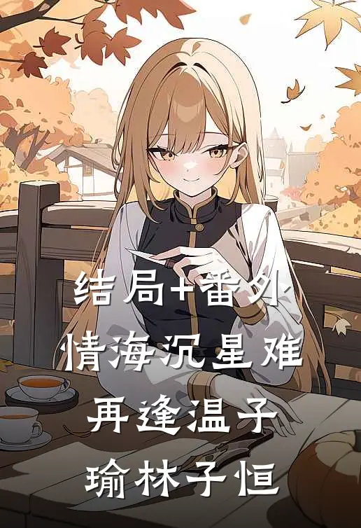 结局+番外情海沉星难再逢温子瑜林子恒