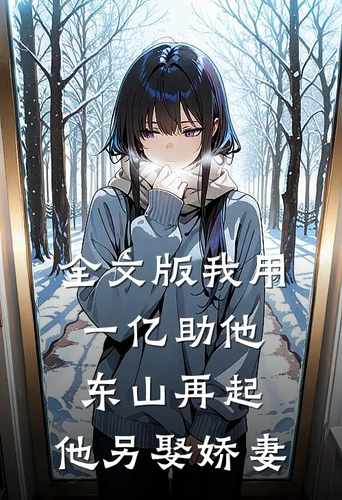 全文版我用一亿助他东山再起，他另娶娇妻