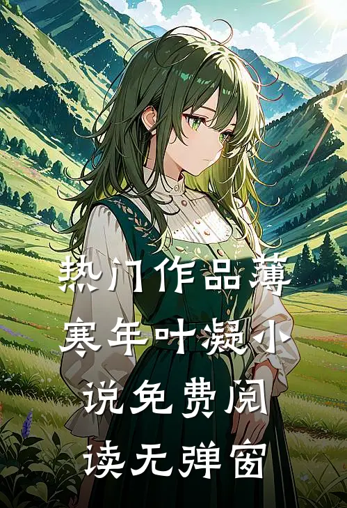 热门作品薄寒年叶凝小说免费阅读无弹窗
