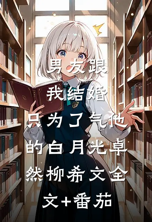 男友跟我结婚，只为了气他的白月光卓然柳希文全文+番茄