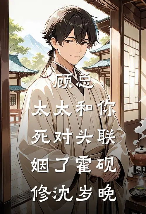 顾总，太太和你死对头联姻了霍砚修沈岁晚