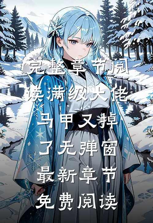 完整章节阅读满级大佬马甲又掉了 无弹窗 最新章节 免费阅读