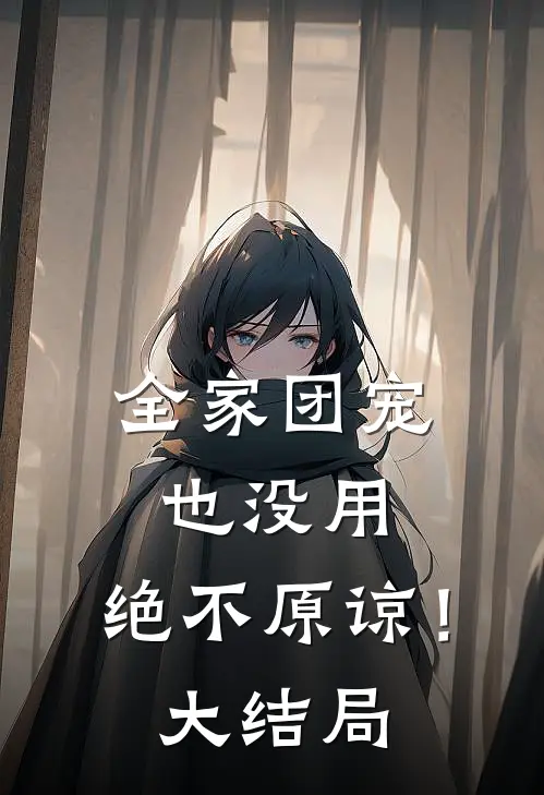 全家团宠也没用，绝不原谅！大结局