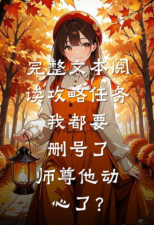 完整文本阅读攻略任务：我都要删号了，师尊他动心了？