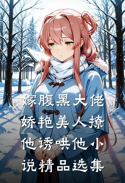 嫁腹黑大佬,娇艳美人撩他诱哄他小说精品选集