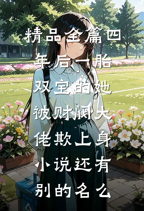 精品全篇四年后一胎双宝的她被财阀大佬欺上身小说还有别的名么