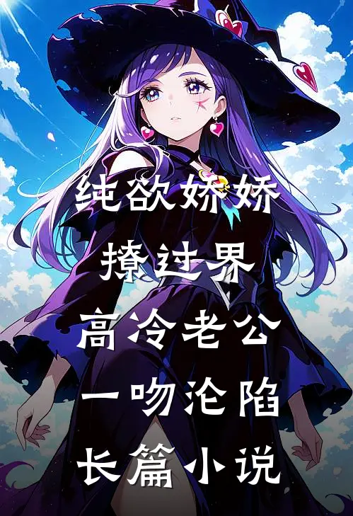 纯欲娇娇撩过界，高冷老公一吻沦陷长篇小说