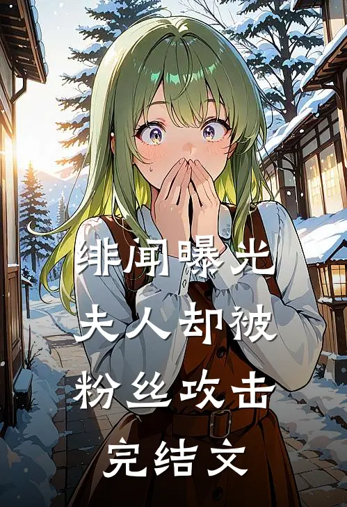 绯闻曝光，夫人却被粉丝攻击完结文
