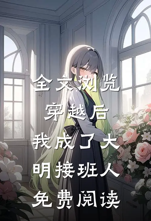 全文浏览穿越后,我成了大明接班人免费阅读