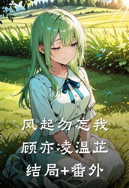 风起勿忘我顾亦凌温芷结局+番外