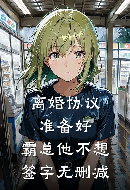 离婚协议准备好，霸总他不想签字无删减