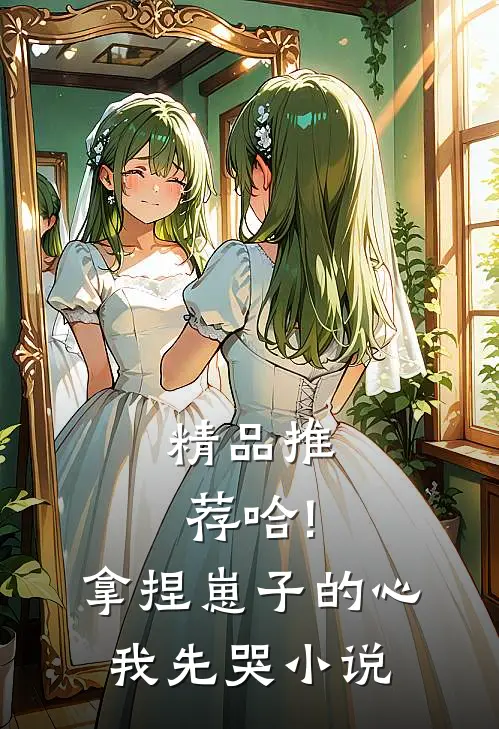 精品推荐哈!拿捏崽子的心,我先哭小说