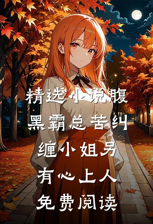 精选小说腹黑霸总苦纠缠小姐另有心上人免费阅读
