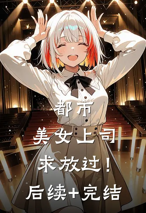 都市：美女上司，求放过！后续+完结