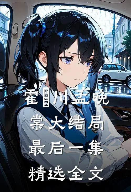 霍璟川孟晚棠大结局最后一集精选全文