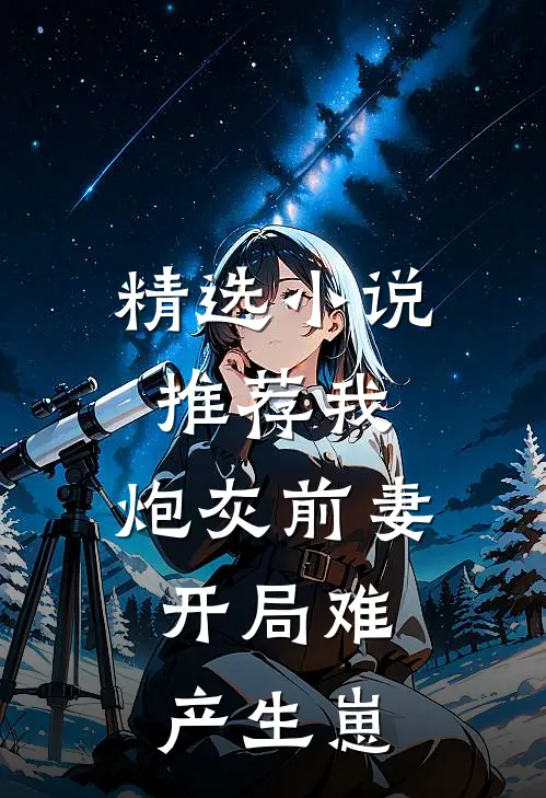 精选小说推荐我，炮灰前妻，开局难产生崽