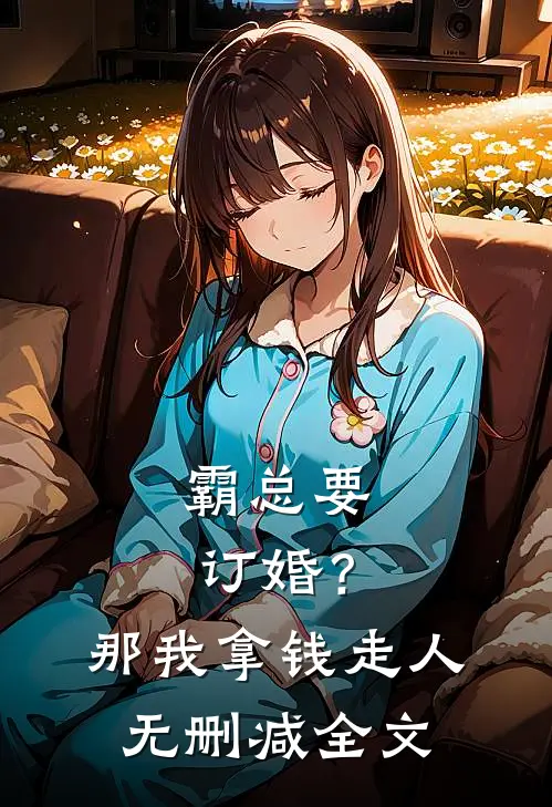 霸总要订婚？那我拿钱走人无删减全文