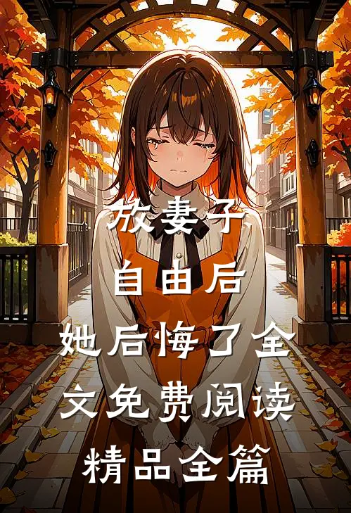 放妻子自由后,她后悔了全文免费阅读精品全篇