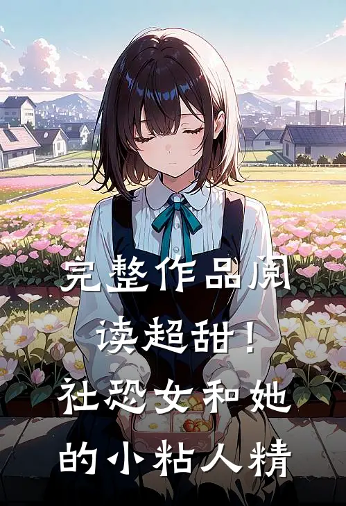 完整作品阅读超甜！社恐女和她的小粘人精