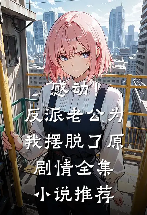 感动！反派老公为我摆脱了原剧情全集小说推荐
