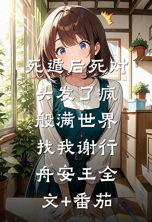死遁后死对头发了疯般满世界找我谢行舟安王全文+番茄
