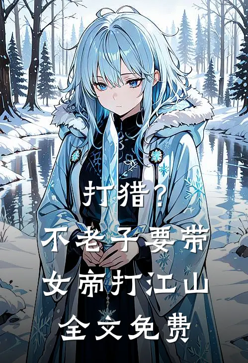 打猎？不，老子要带女帝打江山全文免费