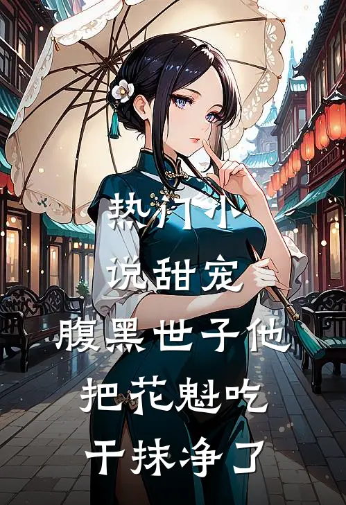 热门小说甜宠：腹黑世子他把花魁吃干抹净了