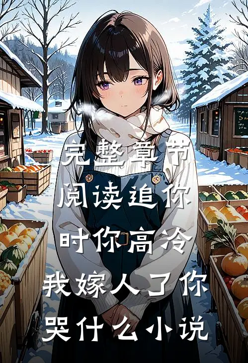 完整章节阅读追你时你高冷,我嫁人了你哭什么小说
