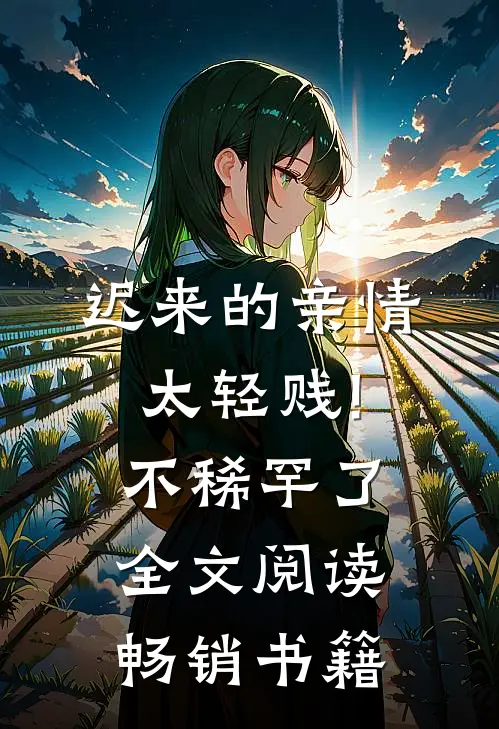 迟来的亲情太轻贱!不稀罕了全文阅读畅销书籍