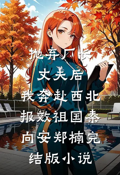 抛弃厂长丈夫后，我奔赴西北报效祖国秦向安郑楠完结版小说