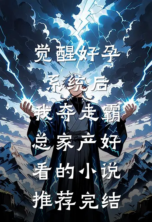 觉醒好孕系统后，我夺走霸总家产好看的小说推荐完结