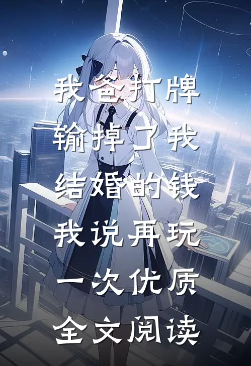 我爸打牌输掉了我结婚的钱，我说再玩一次优质全文阅读