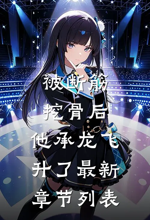 被断筋挖骨后，他承龙飞升了最新章节列表