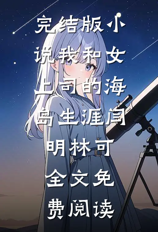 完结版小说我和女上司的海岛生涯闫明林可全文免费阅读