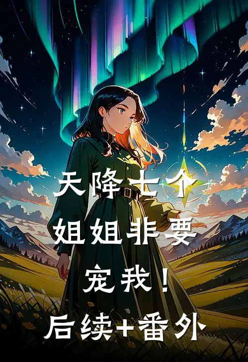 天降七个姐姐非要宠我！后续+番外