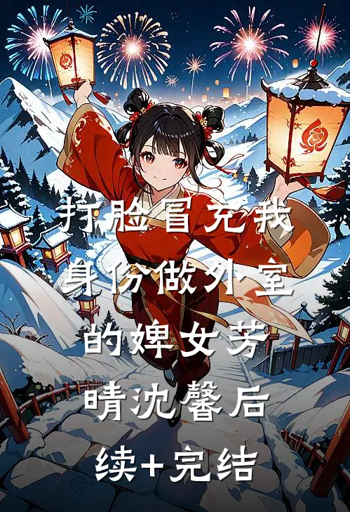 打脸冒充我身份做外室的婢女芳晴沈馨后续+完结