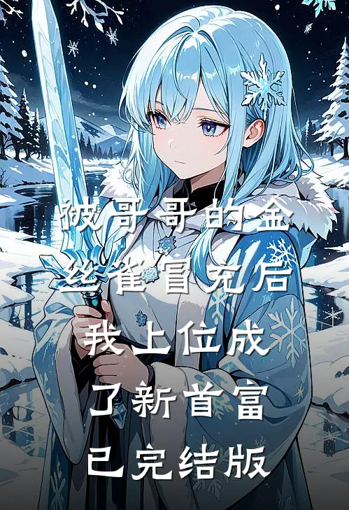 被哥哥的金丝雀冒充后，我上位成了新首富已完结版
