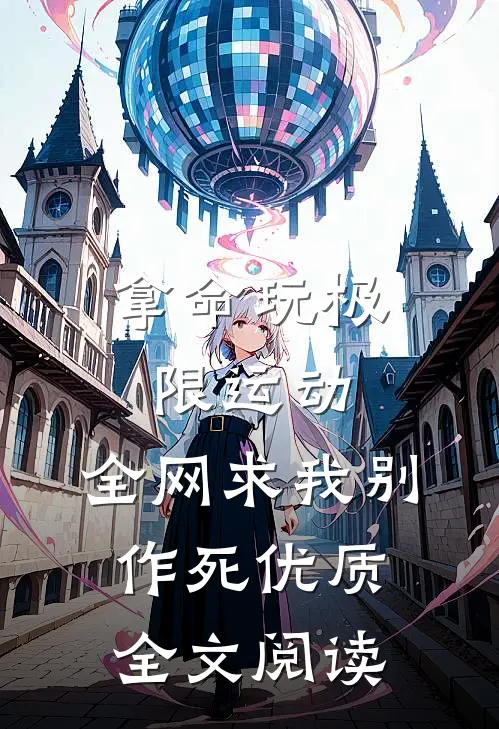 拿命玩极限运动，全网求我别作死优质全文阅读