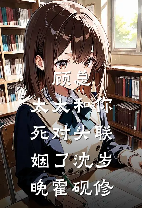 顾总，太太和你死对头联姻了沈岁晚霍砚修