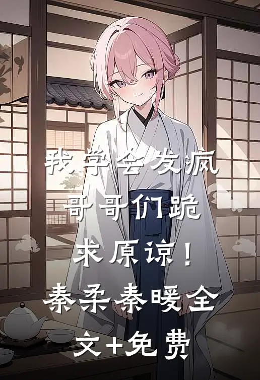 我学会发疯，哥哥们跪求原谅！秦柔秦暖全文+免费