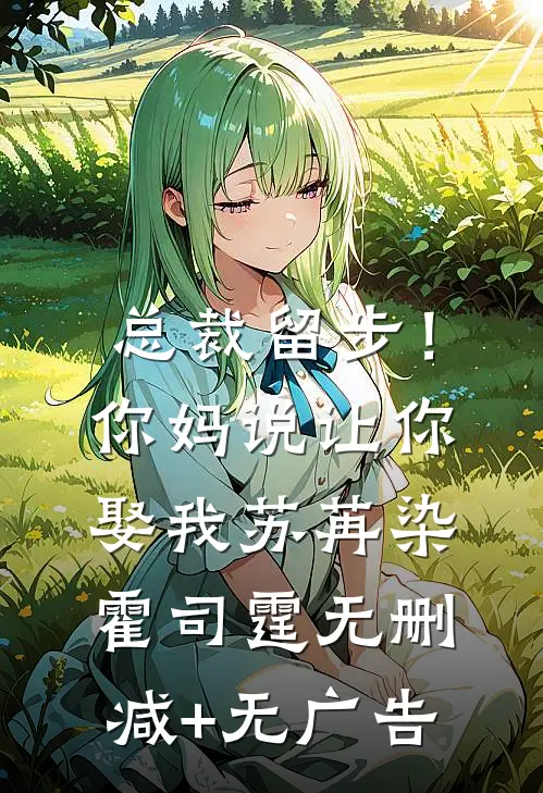 总裁留步！你妈说让你娶我苏苒染霍司霆无删减+无广告