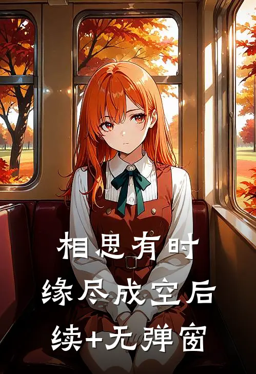 相思有时，缘尽成空后续+无弹窗