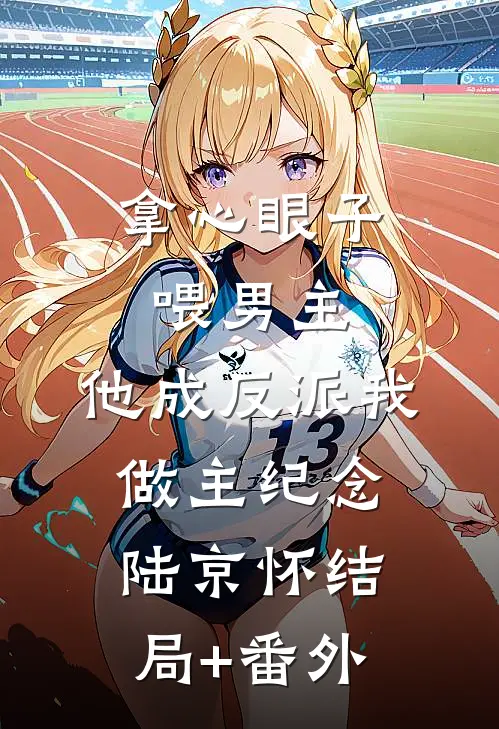 拿心眼子喂男主，他成反派我做主纪念陆京怀结局+番外