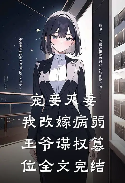 宠妾灭妻，我改嫁病弱王爷谋权篡位全文完结